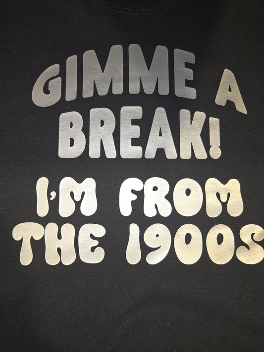Gimme A Break I'm From The 1900s
