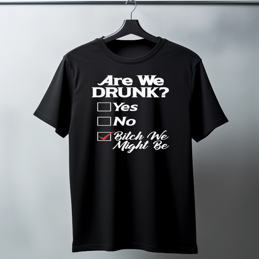 Are We Drunk Shirt